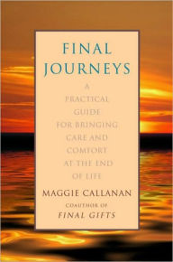 Title: Final Journeys: A Practical Guide for Bringing Care and Comfort at the End of Life, Author: Maggie Callanan