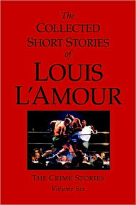 Title: Collected Short Stories of Louis L'Amour: The Crime Stories, Volume 6, Author: Louis L'Amour