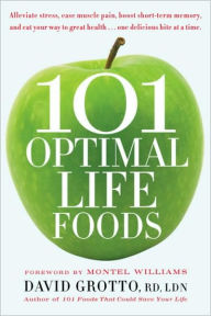 Title: 101 Optimal Life Foods: Alleviate Stress, Ease Muscle Pain, Boost Short-Term Memory, and Eat Your Way to Great Health...One Delicious Bite at a Time, Author: David Grotto