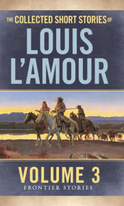 Collected Short Stories of Louis L'Amour: The Frontier Stories, Volume 3