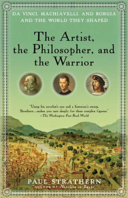 Title: The Artist, the Philosopher, and the Warrior: The Intersecting Lives of Da Vinci, Machiavelli, and Borgia and the World They Shaped, Author: Paul Strathern