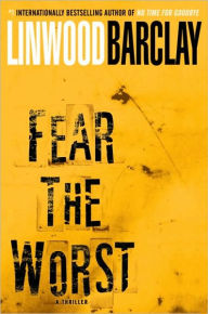 Title: Fear the Worst: A Thriller, Author: Linwood Barclay