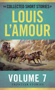 Title: The Collected Short Stories of Louis L'Amour, Volume 7: Frontier Stories, Author: Louis L'Amour