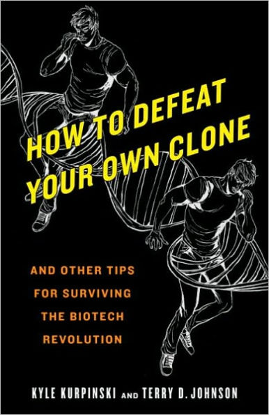 How to Defeat Your Own Clone: And Other Tips for Surviving the Biotech Revolution