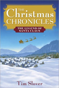 Title: The Christmas Chronicles: The Legend of Santa Claus, Author: Tim Slover
