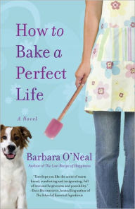 Title: How to Bake a Perfect Life: A Novel, Author: Barbara O'Neal