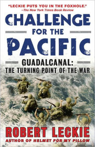 Title: Challenge for the Pacific: Guadalcanal: The Turning Point of the War, Author: Robert Leckie