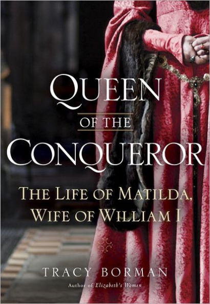 Queen of the Conqueror: The Life of Matilda, Wife of William I