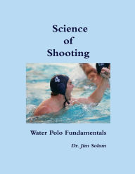 Title: Science of Shooting Water Polo Fundamentals, Author: Dr. Jim Solum