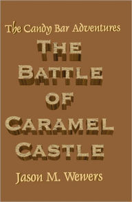 Title: The Candy Bar Adventures: The Battle Of Caramel Castle, Author: Jason Wewers