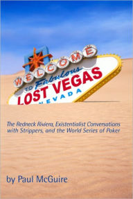 Title: Lost Vegas: The Redneck Riviera, Existentialist Conversations with Strippers, and the World Series of Poker, Author: Paul McGuire