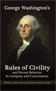 Title: George Washington's Rules of Civility and Decent Behavior in Company and Conversation, Author: Christian Grantham