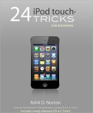 Title: 24 iPod touch Tricks for Beginners - 1st Edition, Author: Ashli Norton