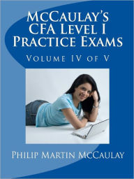 Title: McCaulay's CFA Level I Practice Exams Volume IV of V, Author: Philip Martin McCaulay