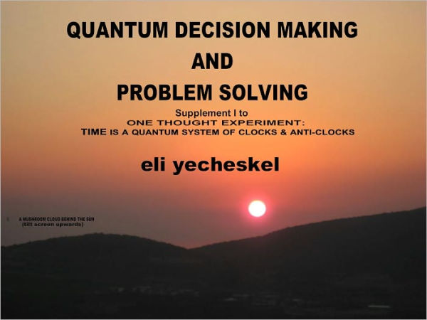 SUPPLEMENT I: Quantum Decision making and Problem Solving: Supplement I for One Thought Experiment: TIME is A Quantum System of Clocks & Anti-Clocks