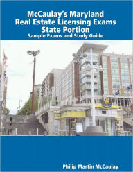 Title: McCaulay’s Maryland Real Estate Licensing Exams State Portion Sample Exams and Study Guide, Author: Philip Martin McCaulay