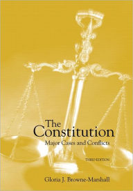 Title: The Constitution: Major Cases and Conflicts / Edition 3, Author: Gloria J. Browne-Marshall