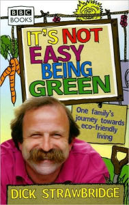 Title: It's Not Easy Being Green: One Family's Journey Towards Eco-Friendly Living, Author: Dick Strawbridge