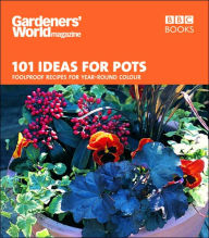 Title: 101 Ideas for Pots: Foolproof Recipes for Year-Round Colour, Author: Gardeners' World magazine