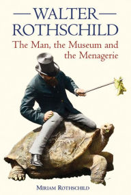 Title: Walter Rothschild: The Man, the Museum and the Menagerie, Author: Miriam Rothschild