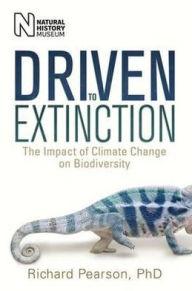 Title: Driven to Extinction: The Impact of Climate Change on Biodiversity, Author: Richard G. (Richard Grenville) Pearson