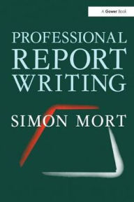 Title: Professional Report Writing / Edition 1, Author: Simon Mort