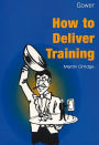 How to Deliver Training / Edition 1