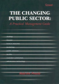 Title: The Changing Public Sector: A Practical Management Guide / Edition 1, Author: Malcolm Prowle