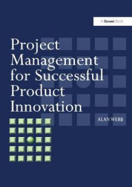 Title: Project Management for Successful Product Innovation / Edition 1, Author: Alan Webb