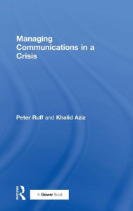 Title: Managing Communications in a Crisis / Edition 1, Author: Peter Ruff