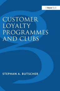 Title: Customer Loyalty Programmes and Clubs / Edition 2, Author: Stephan A. Butscher