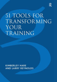 Title: 51 Tools for Transforming Your Training: Bringing Brain-Friendly Learning to Life / Edition 1, Author: Kimberley Hare