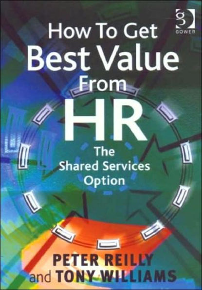 How To Get Best Value From HR: The Shared Services Option / Edition 1