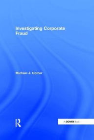 Title: Investigating Corporate Fraud / Edition 1, Author: Michael J. Comer