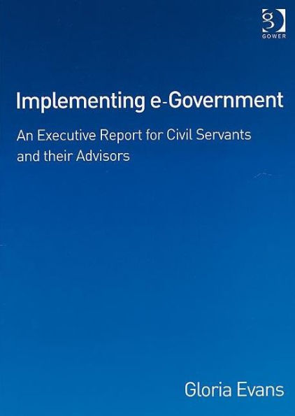 Implementing e-Government: An Executive Report for Civil Servants and their Advisors