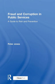 Title: Fraud and Corruption in Public Services: A Guide to Risk and Prevention / Edition 1, Author: Peter Jones