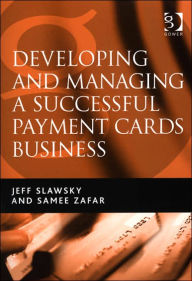 Title: Developing and Managing a Successful Payment Cards Business / Edition 1, Author: Jeff Slawsky