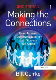 Title: Making the Connections: Using Internal Communication to Turn Strategy into Action / Edition 2, Author: Bill Quirke