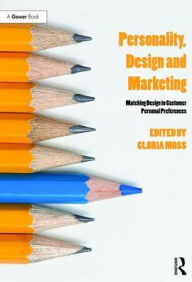 Title: Personality, Design and Marketing: Matching Design to Customer Personal Preferences / Edition 1, Author: Gloria Moss