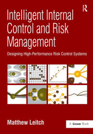 Title: Intelligent Internal Control and Risk Management: Designing High-Performance Risk Control Systems / Edition 1, Author: Matthew Leitch