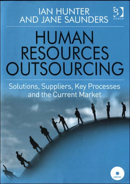 Human Resources Outsourcing: Solutions, Suppliers, Key Processes and the Current Market / Edition 1