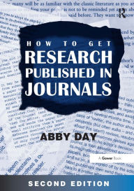 Title: How to Get Research Published in Journals / Edition 2, Author: Abby Day
