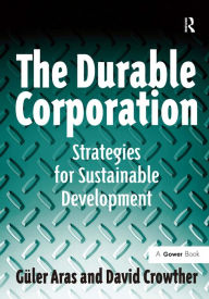 Title: The Durable Corporation: Strategies for Sustainable Development / Edition 1, Author: Güler Aras