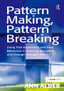 Pattern Making, Pattern Breaking: Using Past Experience and New Behaviour in Training, Education and Change Management
