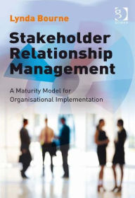 Title: Stakeholder Relationship Management: A Maturity Model for Organisational Implementation / Edition 1, Author: Lynda Bourne