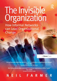 Title: The Invisible Organization: How Informal Networks can Lead Organizational Change / Edition 1, Author: Neil Farmer