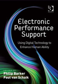 Title: Electronic Performance Support: Using Digital Technology to Enhance Human Ability / Edition 1, Author: Paul van Schaik