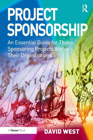 Project Sponsorship: An Essential Guide for Those Sponsoring Projects Within Their Organizations