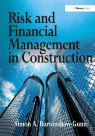 Title: Risk and Financial Management in Construction / Edition 1, Author: Simon A. Burtonshaw-Gunn