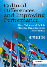 Title: Cultural Differences and Improving Performance: How Values and Beliefs Influence Organizational Performance / Edition 1, Author: Bryan Hopkins